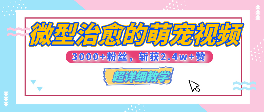 【揭秘】微型治愈的萌宠视频,3000+粉丝,6秒的视频、斩获2.4w+赞【附详细教程】-翌晨科技网