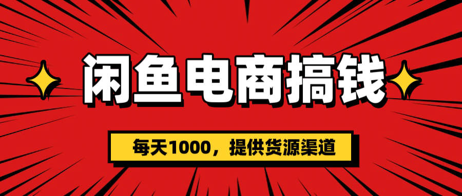 闲鱼电商搞钱，一天1000＋(提供货源）-翌晨科技网