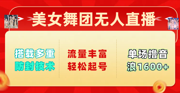美女舞团无人直播，搭载多重防封技术，流量丰富轻松起号，单人单号可撸音浪1600+-翌晨科技网
