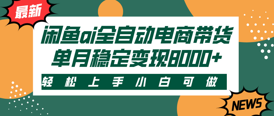 闲鱼ai全自动电商带货,轻松上手,小白可做,单月稳定变现8000+-翌晨科技网
