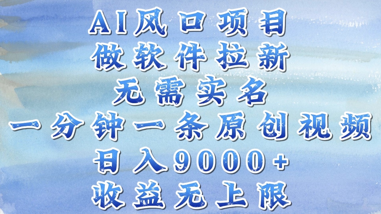 AI风口项目,做软件拉新,无需实名,一分钟一条原创视频,日入9000+,收益无上限-翌晨科技网