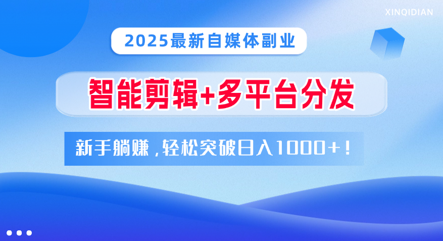 2025最新自媒体副业！智能剪辑+多平台分发，新手躺赚，轻松突破日入1000+！-翌晨科技网