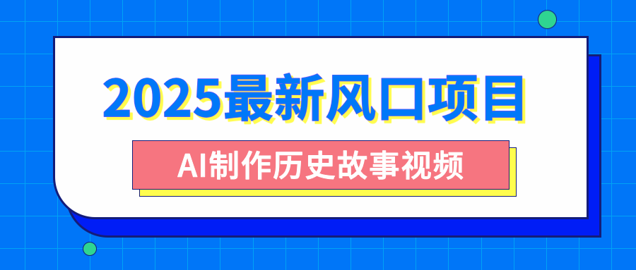 2025最新风口项目,AI制作历史故事视频,零基础也能做爆款,附保姆级教程-翌晨科技网