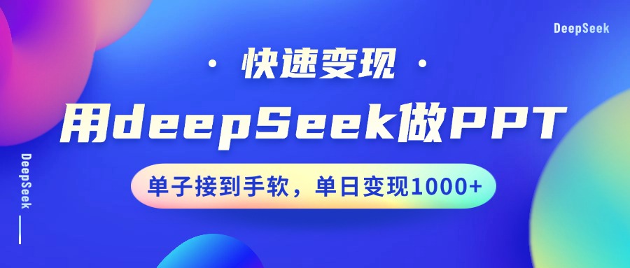 用DeepSeek做PPT,快速变现,单子接到手软,单日变现1000+-翌晨科技网