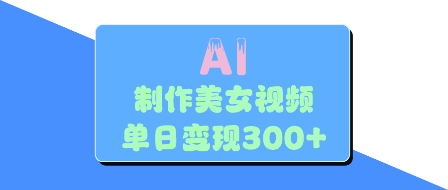 AI美女生成视频，单日变现300+-翌晨科技网