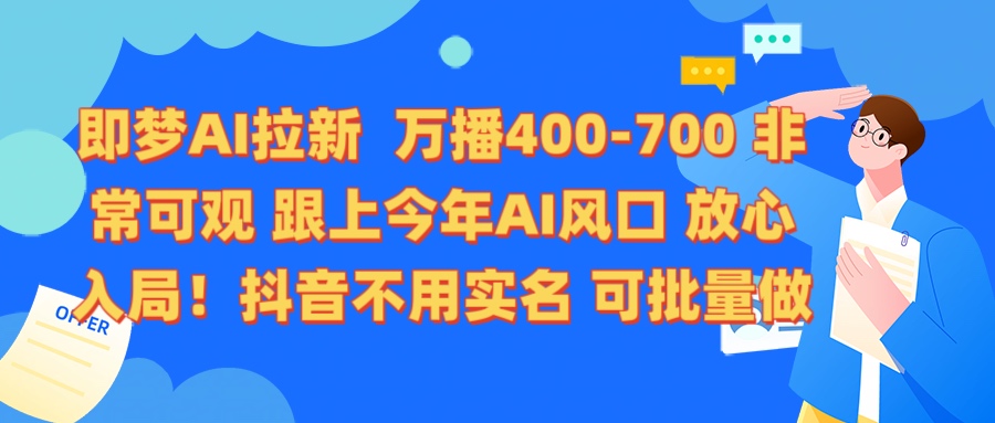 即梦AI拉新 万播400-700 抖音不用实名 可批量做-翌晨科技网
