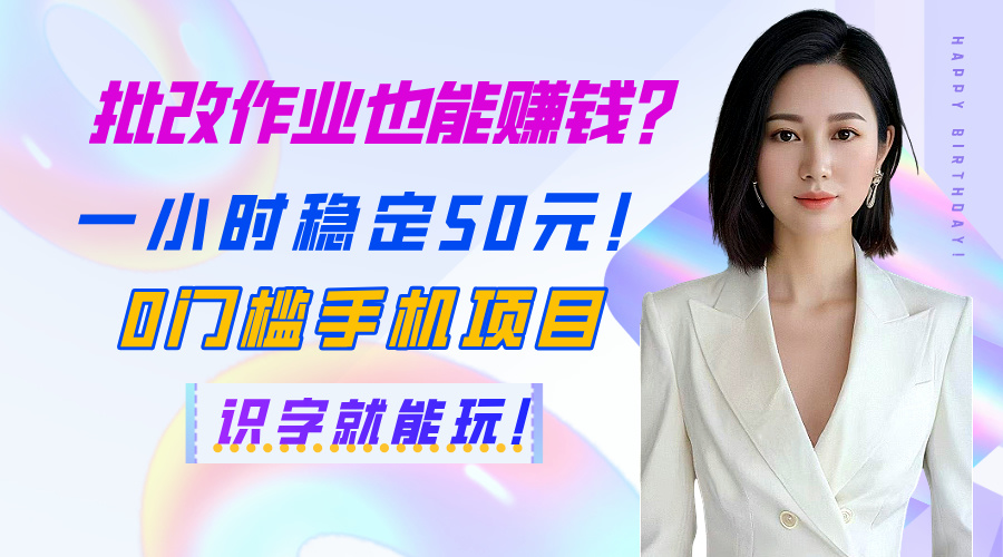 批改作业也能赚钱？一小时稳定50元！0门槛手机项目，识字就能玩！-翌晨科技网