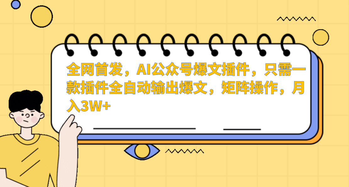 全网首发，AI公众号爆文插件，只需一款插件全自动输出爆文，矩阵操作，月入3W+-翌晨科技网