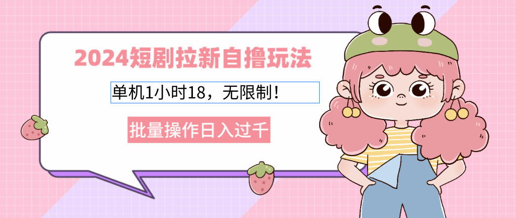 2025短剧拉新自撸玩法。单机1小时18,无限制,批量操作日入过千-翌晨科技网
