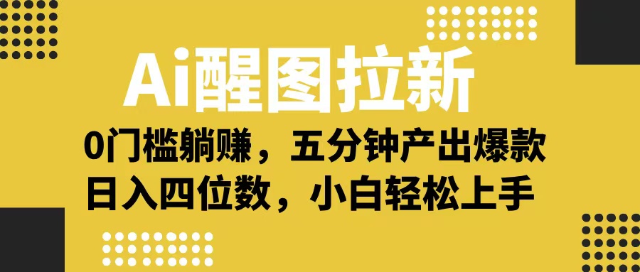 Ai 醒图拉新,0 门槛躺赚,五分钟产出爆款,日入四位数不是梦-翌晨科技网