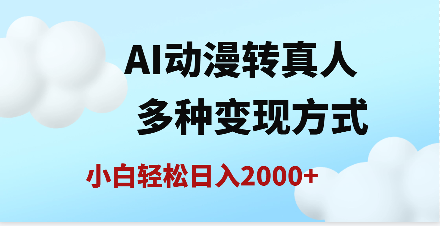 AI动漫转真人,一条视频点赞200w+,日入2000+,多种变现方式-翌晨科技网