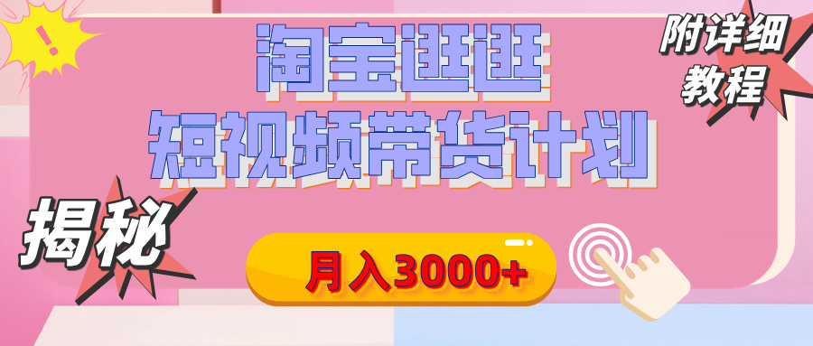 【揭秘】淘宝逛逛短视频带货计划,有人能月入3000+(附项目教程)-翌晨科技网