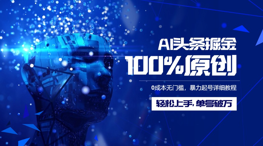 AI头条掘金100%原创玩法,0成本无门槛,暴力起号详细教程,轻松上手,单号破万-翌晨科技网