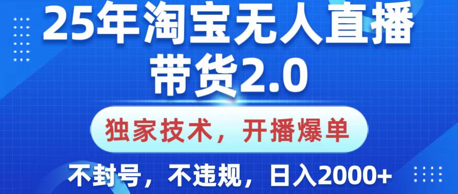 25年淘宝无人直播带货2.0,独家技术,开播爆单,纯小白易上手,不封号,不违规,,日入2000+-翌晨科技网