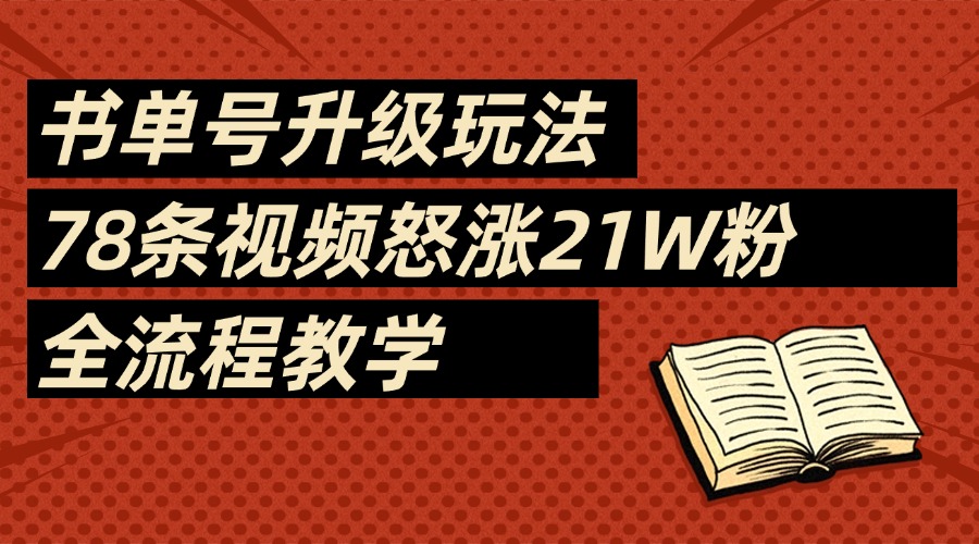 2025书单号最新玩法,78条视频怒涨21w粉,无保留教学附模板-翌晨科技网