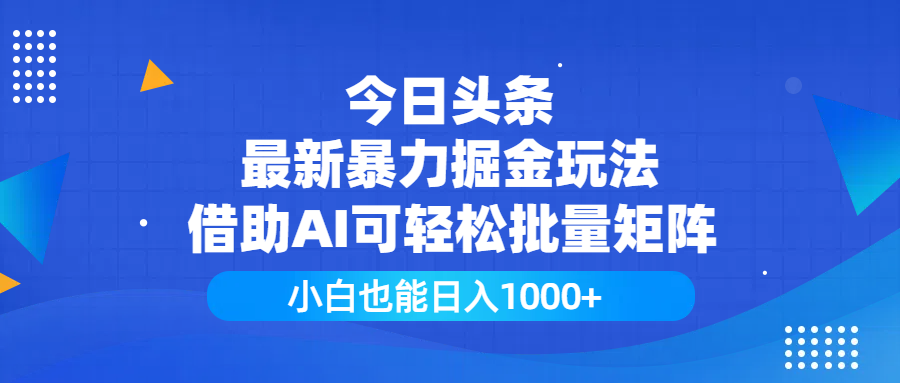 今日头条最新暴力掘金玩法,借助AI可轻松批量矩阵,小白也能日入1000+-翌晨科技网
