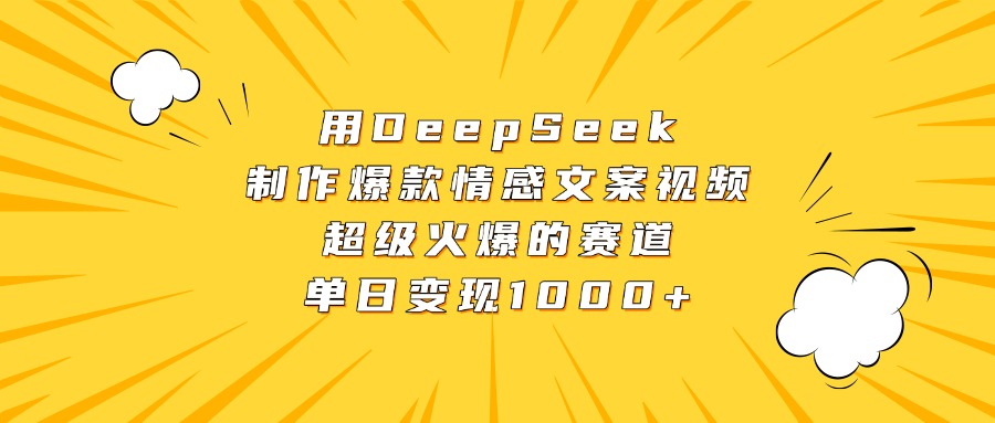 用DeepSeek制作爆款情感文案视频，超级火爆的赛道，单日变现1000+-翌晨科技网