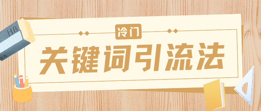 冷门关键词引流法，日引流50创业粉，附保姆级实操教程-翌晨科技网