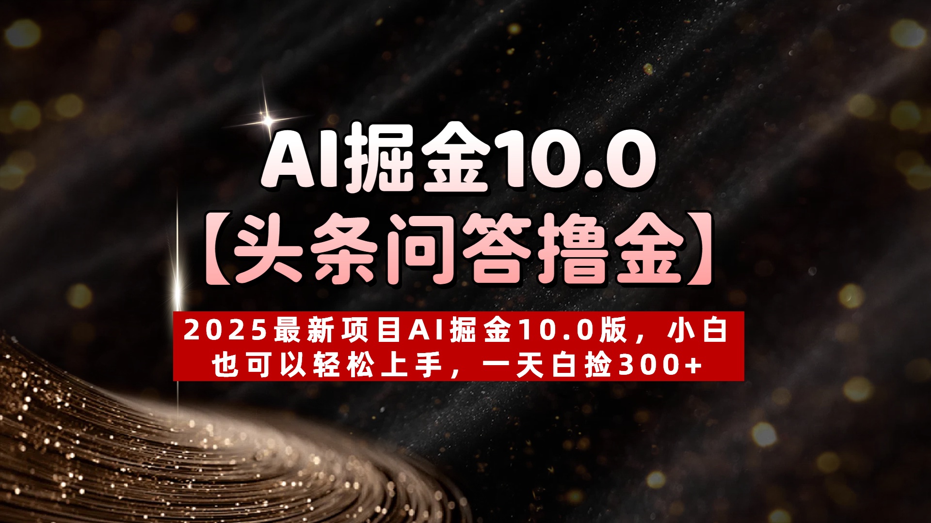 AI掘金10.0【头条问答撸金】2025最新项目AI掘金10.0版,小白也可以轻松上手,一天白捡300+-翌晨科技网