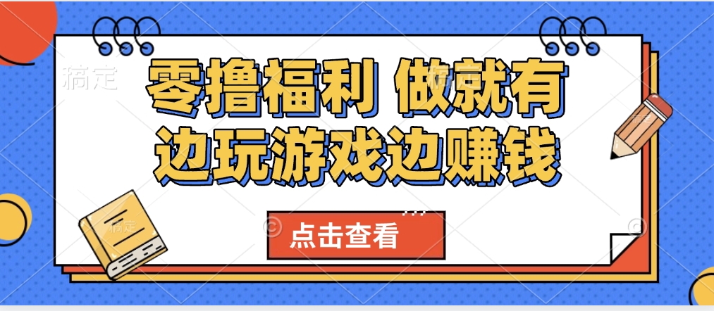 最新0撸福利 有手机就行随时随地做 纯净无广告 边玩游戏边赚 轻松日入500+-翌晨科技网