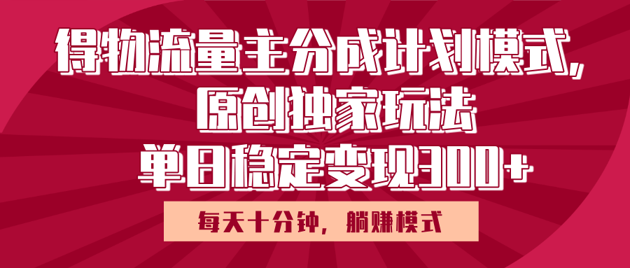 得物流量主原创独家玩法,每天操作十分钟,无脑躺赚,单日稳定变现多张-翌晨科技网