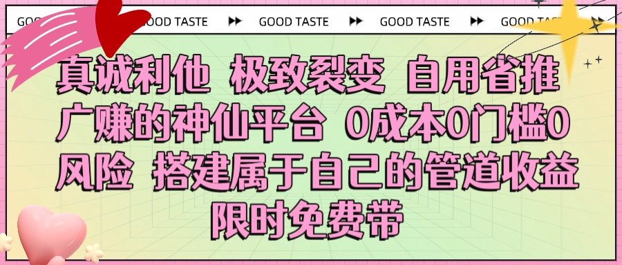 真诚利他 极致裂变 自用省推广赚的神仙平台 0成本0门槛0风险0囤货 时间地点不限 搭建属于自己的管道收益 限时免费带-翌晨科技网