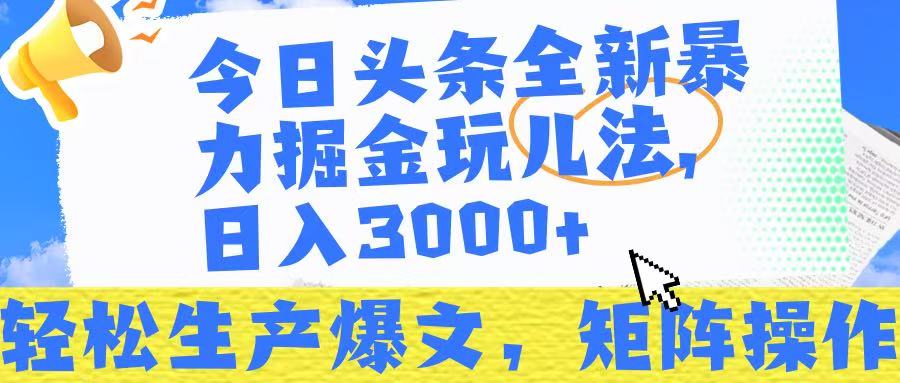 今日头条暴力掘金玩儿法，轻松生产爆文，可矩阵操作，日入3000➕！-翌晨科技网