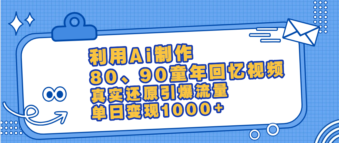最新情怀爆款玩法!用AI免费生成童年回忆视频,小白也可日入1000+-翌晨科技网