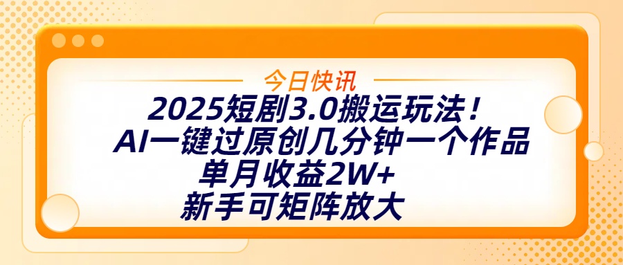 2025短剧3.0搬运玩法!AI一键过原创,几分钟一个作品,单月收益2W+,新手可矩阵放大-翌晨科技网