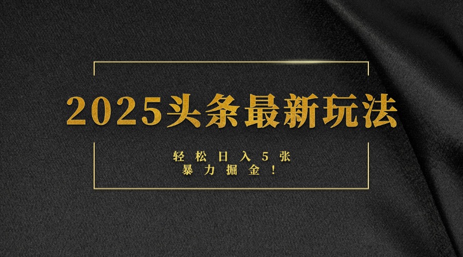 2025头条最新玩法，轻松日入5张，熟练后可日入3000+-翌晨科技网