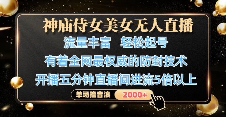 神庙侍女美女无人直播,流量丰富、轻松起号,有着全网最权威的防封技术、4K超高清素材画质,开播五分钟直播间进流5倍以上,单场撸音浪2000+-翌晨科技网
