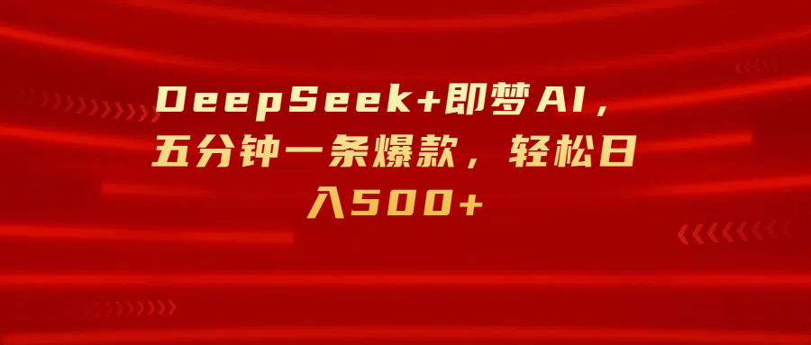 DeepSeek+即梦AI,五分钟一条爆款,轻松日入500+-翌晨科技网