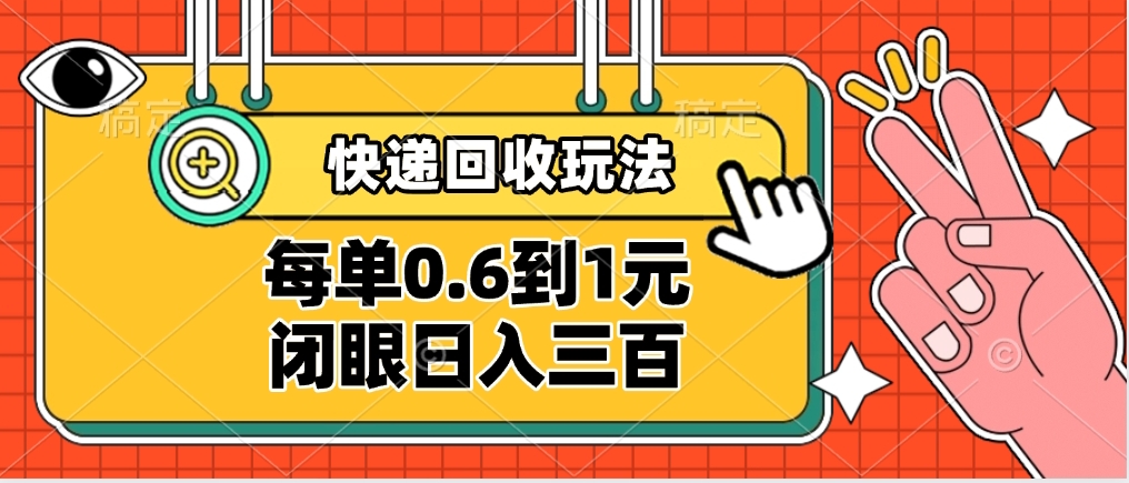 快递回收自助玩法,没单收益0.6到1元,闭眼也能日入300➕,适合新手小白-翌晨科技网