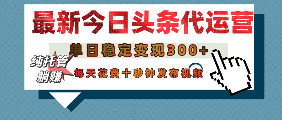 今日头条代运营托管,单日稳定变现300+,无需自己运营,每天花费十秒钟发布视频-翌晨科技网