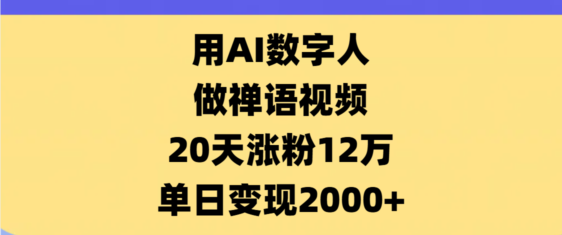 AI数字人,禅语视频,20天涨粉12万,单日变现2000+-翌晨科技网
