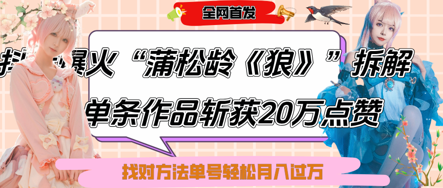 抖音爆火“蒲松龄《狼》”实战拆解,仅6条作品涨粉24W,单条作品收获20万点赞,找对方法轻松起号月入过万-翌晨科技网