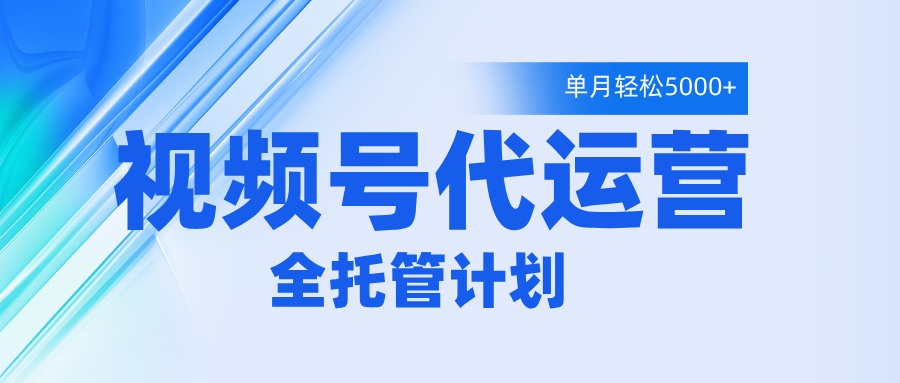 视频号代运营2.0，全程托管招募，单月轻松变现5000+-翌晨科技网