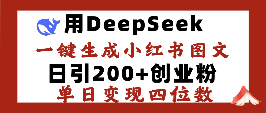 DeepSeek一键生成小红书图文,日引200+创业粉,单日变现四位数-翌晨科技网