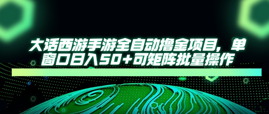 大话西游全自动撸金,单窗口日入50+可矩阵批量操作-翌晨科技网