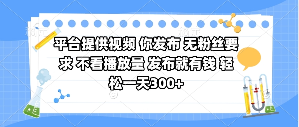 平台提供视频 你发布 无粉丝要求 不看视频播放量 发布就有钱 轻松一天300+-翌晨科技网
