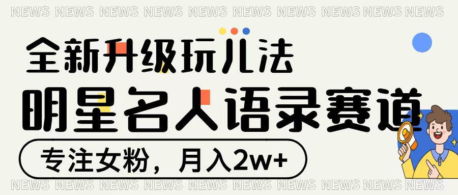 明星名人语录赛道全新升级玩法，专注女粉，月入2W＋-翌晨科技网