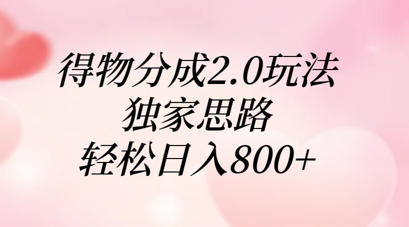 得物分成2.0玩法，独家思路，轻松日入800+-翌晨科技网