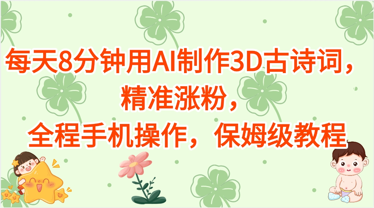 每天8分钟用AI制作3D古诗词,精准涨粉,全程手机操作,保姆级教程-翌晨科技网
