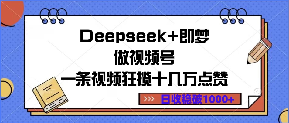 Deepseek+即梦做视频号,一条视频狂揽十几万点赞,日收稳破1000+-翌晨科技网