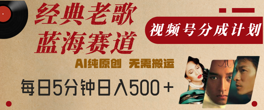 最新经典老歌赛道,视频号分成计划,收益拿到手软,AI纯原创,无需搬运,每天5分钟,单号日入500+-翌晨科技网