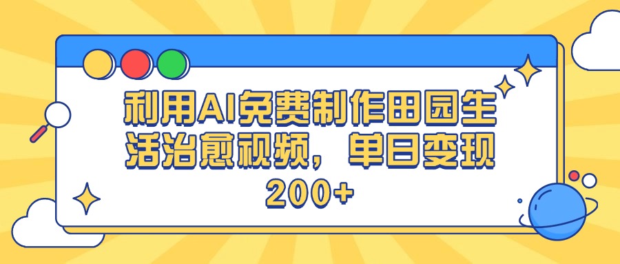 利用AI免费制作田园生活治愈视频,单日变现200+-翌晨科技网