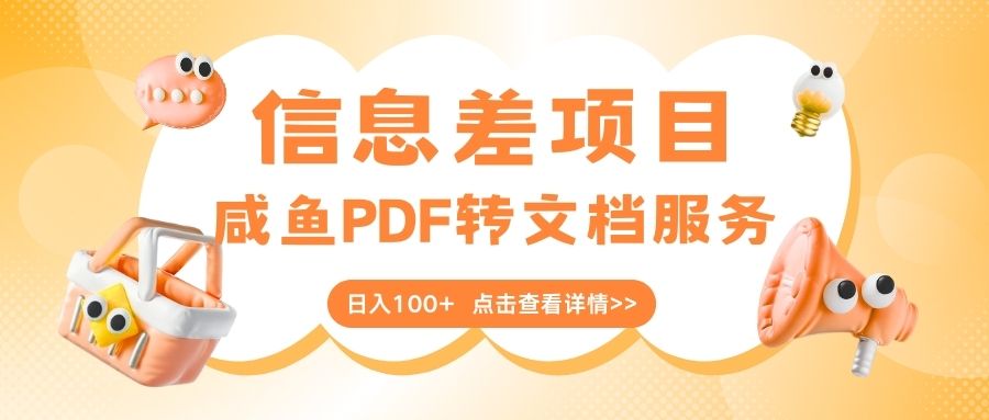 最新信息差项目，咸鱼PDF转文档服务，日入100+-翌晨科技网