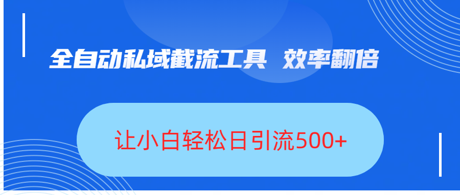 全自动私域截流工具，效率翻倍，让小白轻松日引流500+-翌晨科技网