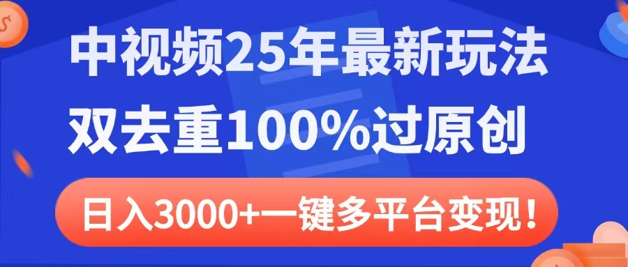 中视频25年最新玩法,双去重100%过原创,日入3000+一键多平台变现-翌晨科技网