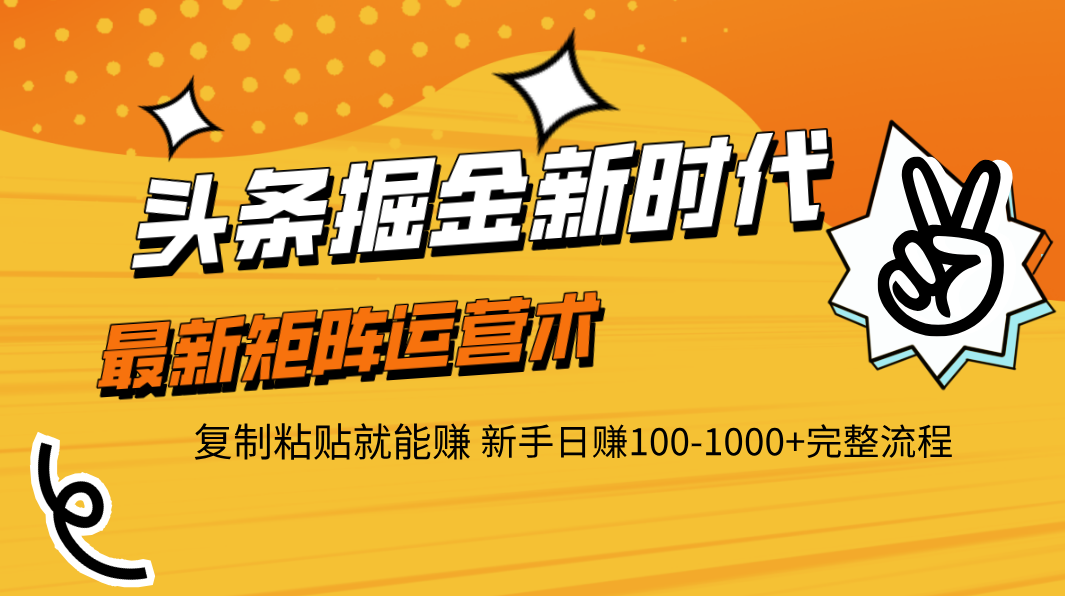 头条掘金新时代 最新矩阵运营术 复制粘贴就能赚 新手日赚100-1000+完整流程-翌晨科技网